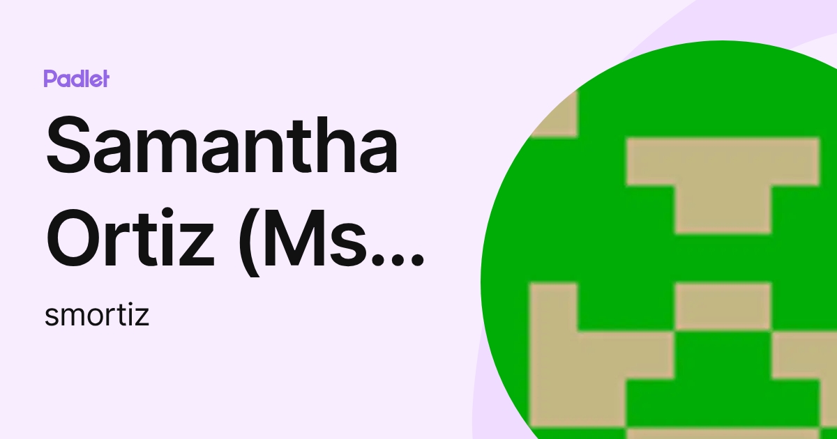 Samantha Ortiz (Ms. Ortiz) (smortiz) profile | Padlet