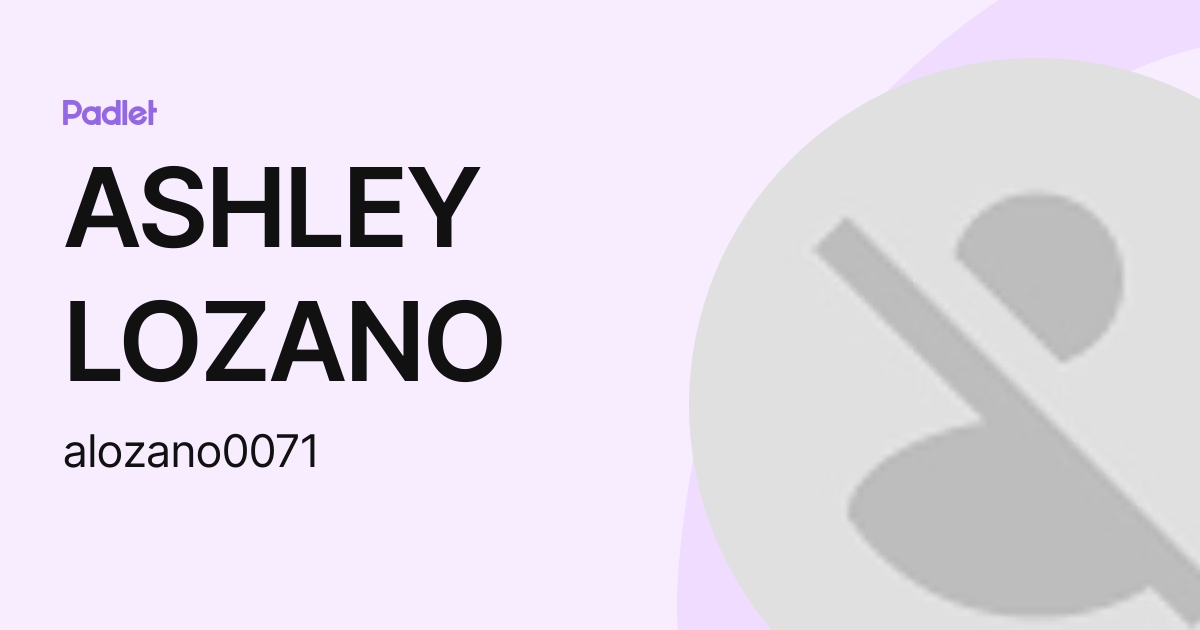 ASHLEY LOZANO (alozano0071) profile | Padlet
