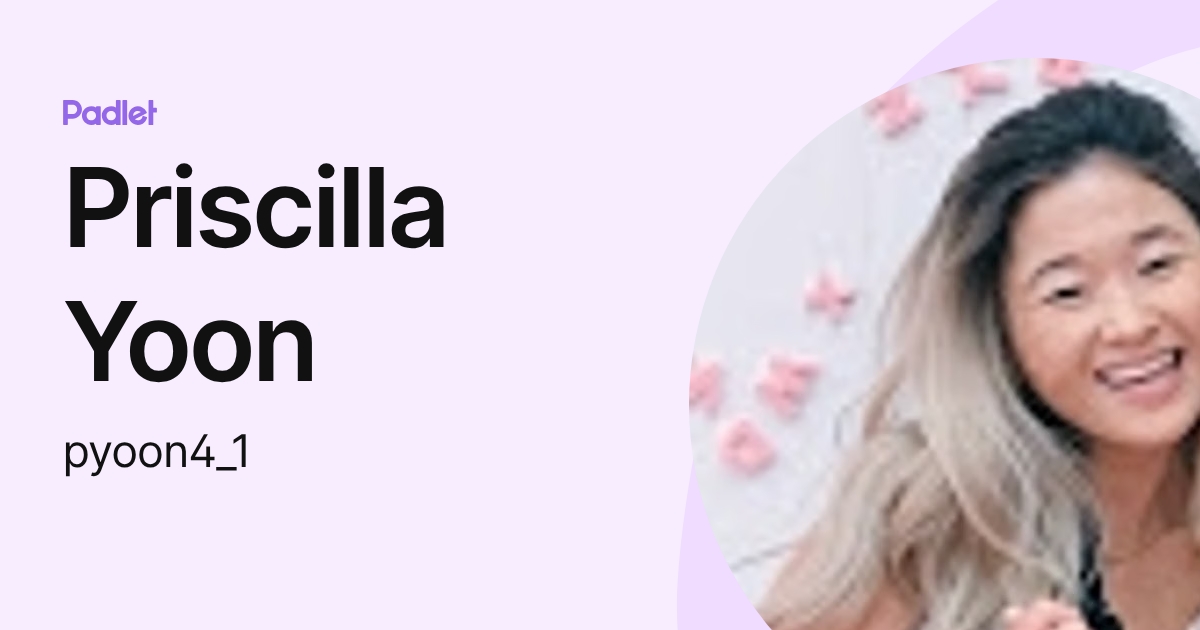Priscilla Yoon (pyoon1) profile | Padlet