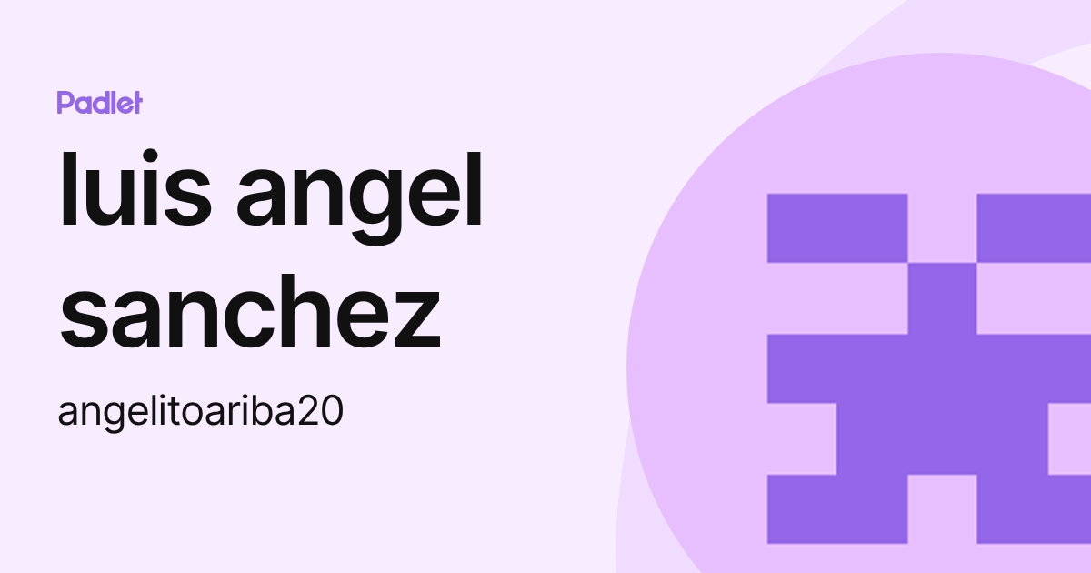 luis angel sanchez (angelitoariba20) profile | Padlet