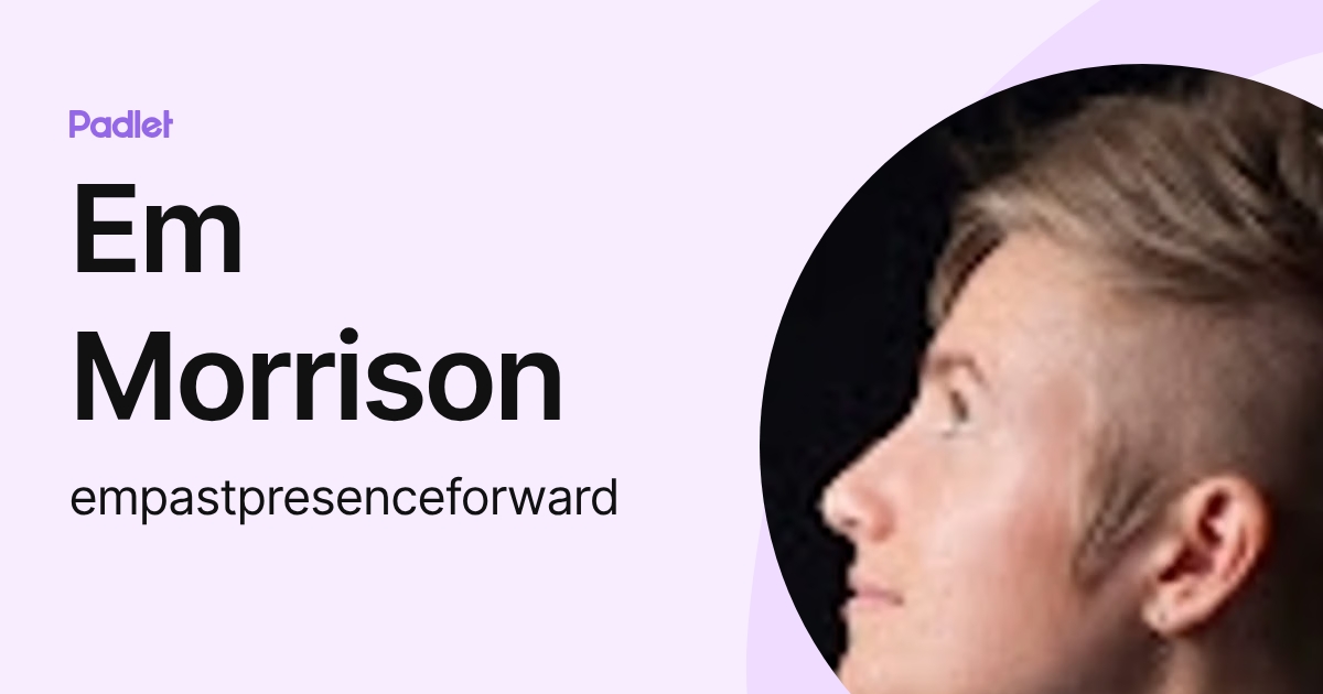 Em Morrison (empastpresenceforward) profile | Padlet