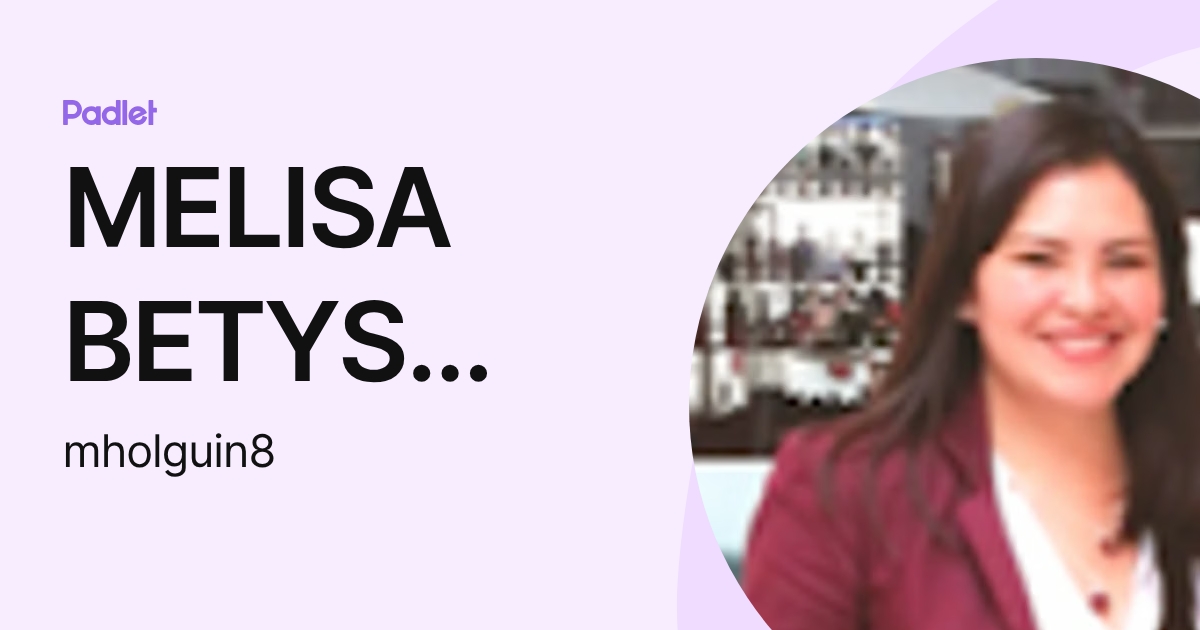 MELISA BETYS HOLGUIN HERRERA (mholguin8) profile | Padlet