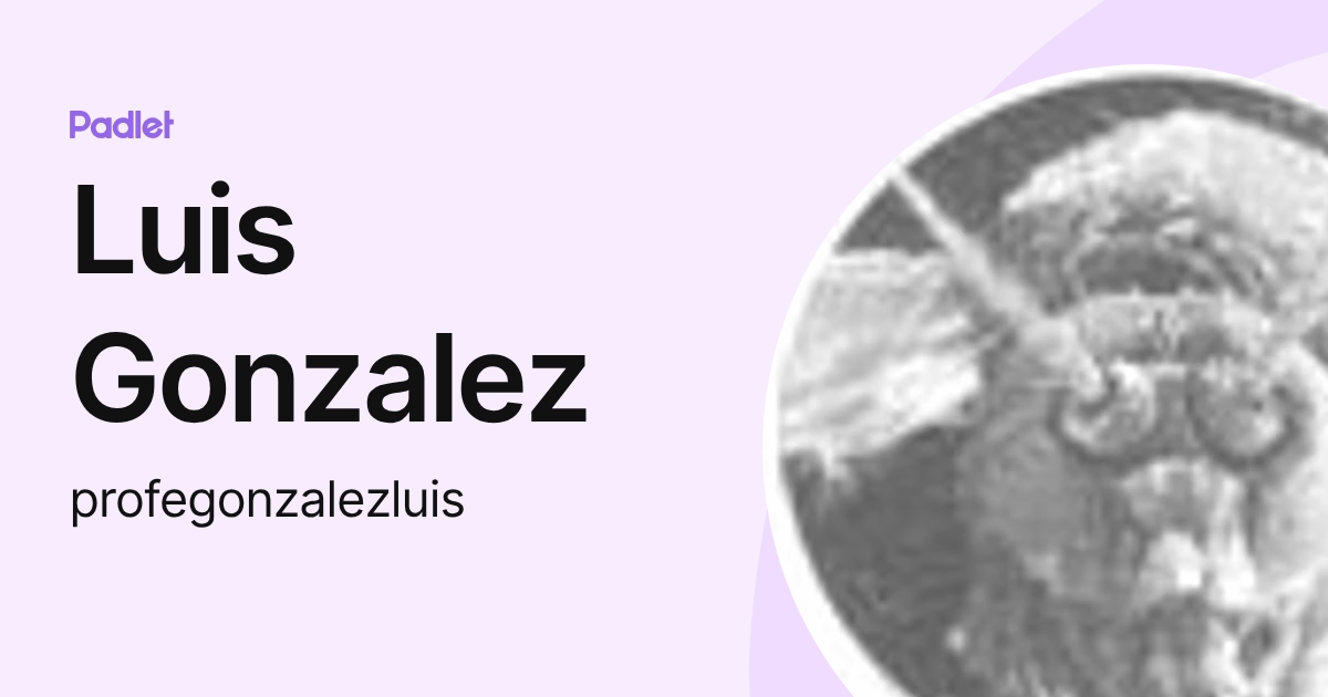 Luis Gonzalez (profegonzalezluis) profile | Padlet