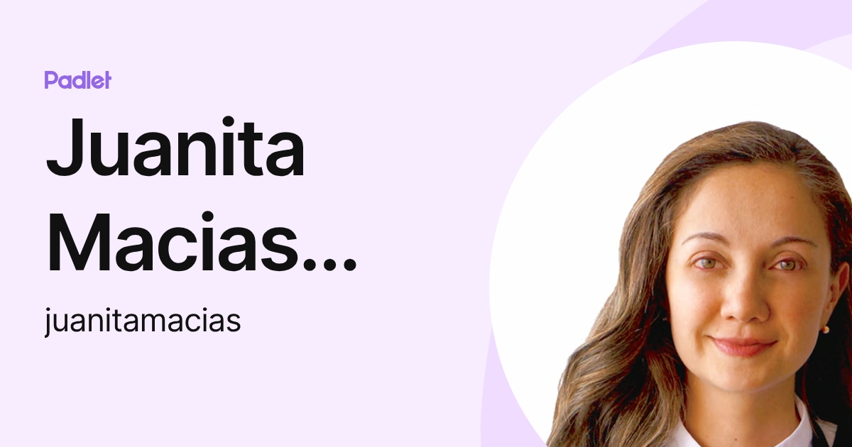 Juanita Macias Mantilla (juanitamacias) profile | Padlet