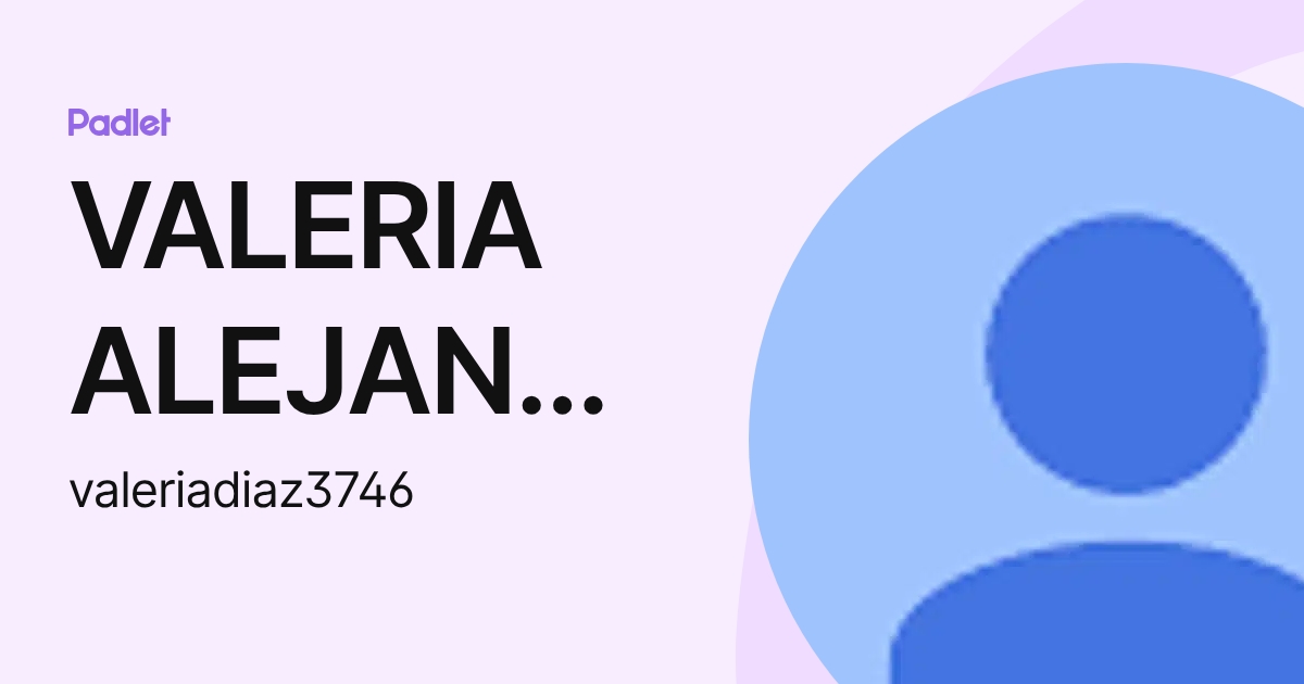 VALERIA ALEJANDRA DIAZ MORALES (valeriadiaz3746) profile | Padlet