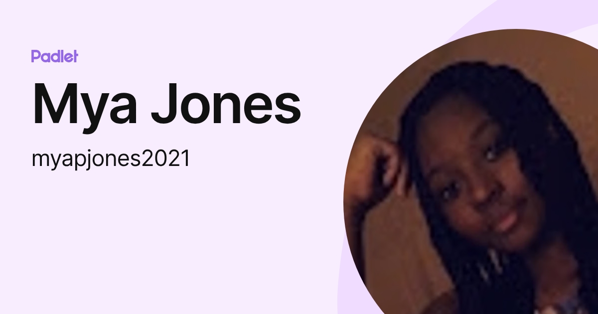 Mya Jones (myapjones2021) profile | Padlet