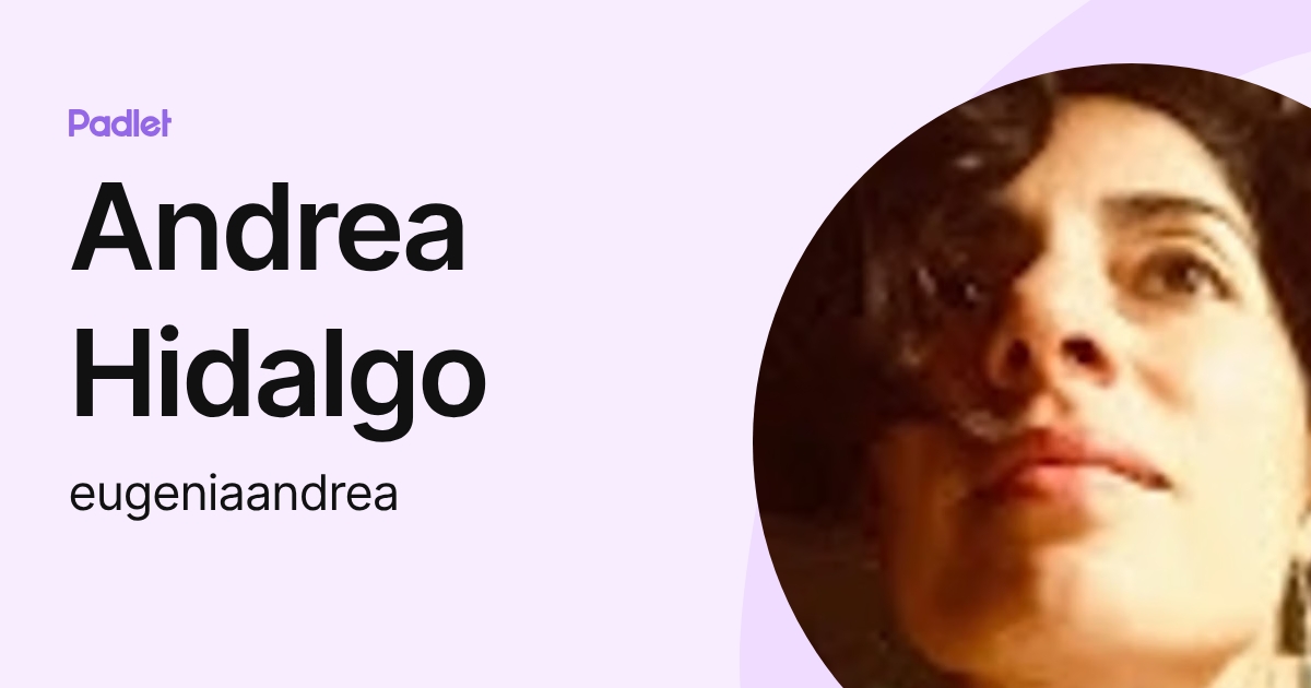 Andrea Hidalgo (eugeniaandrea) profile | Padlet