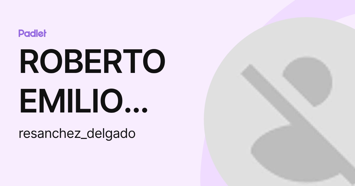 ROBERTO EMILIO SANCHEZ DELGADO (resanchez_delgado) profile | Padlet
