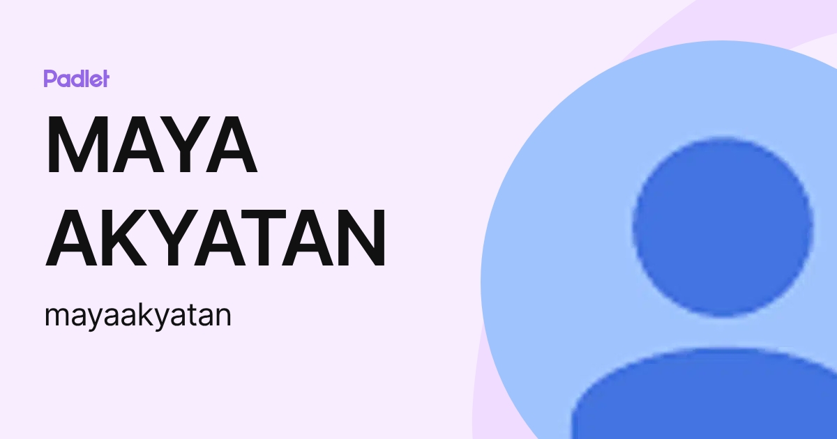 MAYA AKYATAN (mayaakyatan) profile | Padlet