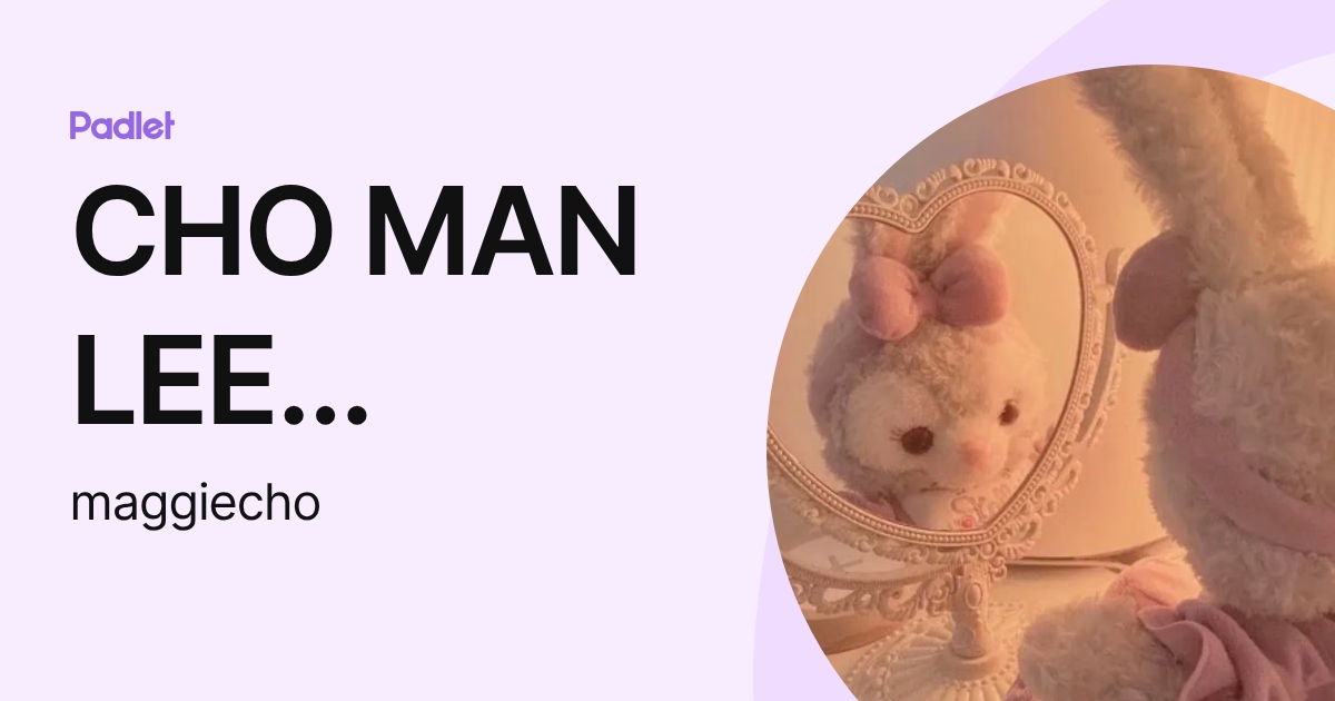 CHO MAN LEE MAGGIE (maggiecho) profile | Padlet