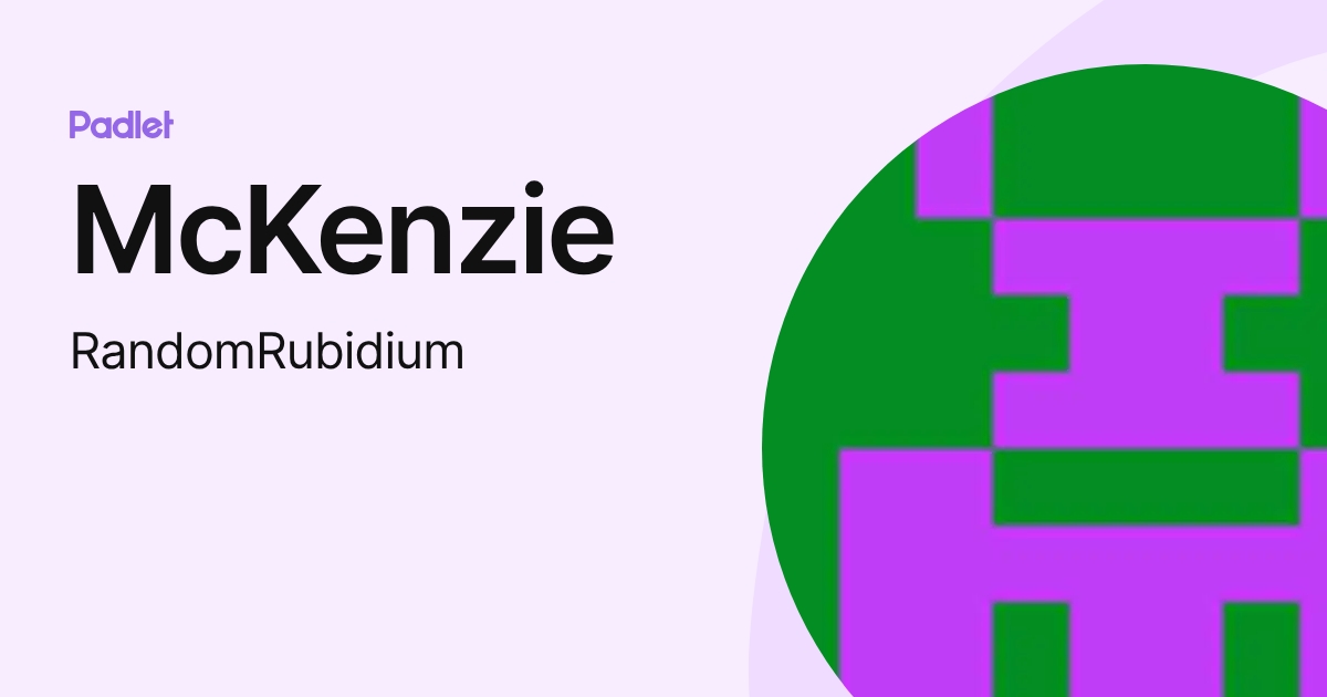 McKenzie (RandomRubidium) profile | Padlet