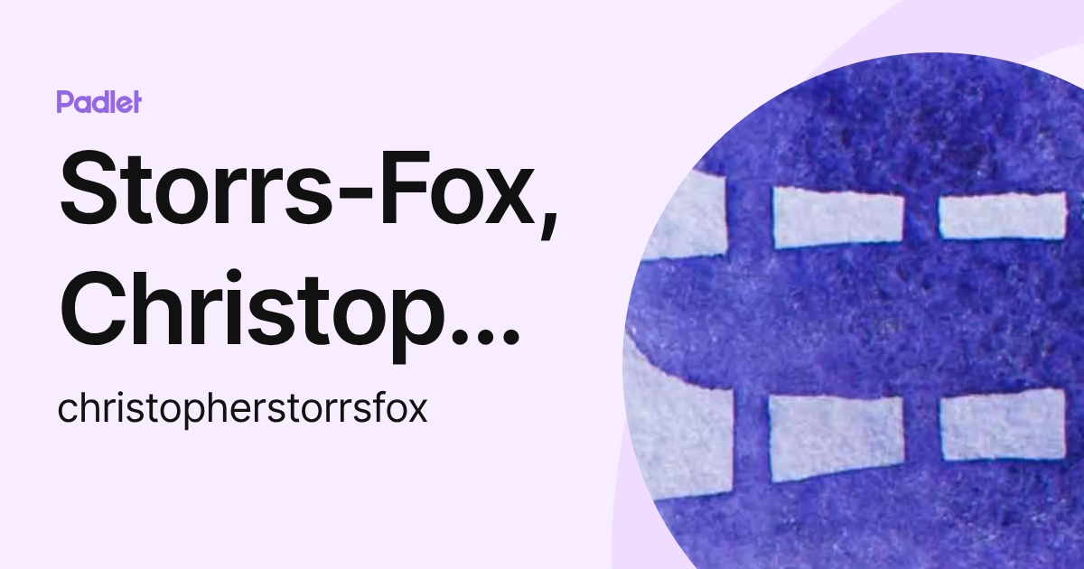 Storrs-Fox, Christopher (christopherstorrsfox) profile | Padlet