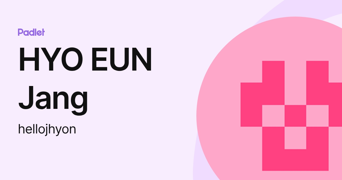 HYO EUN Jang (hellojhyon) profile | Padlet
