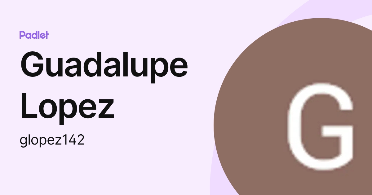 Guadalupe Lopez (glopez142) profile | Padlet