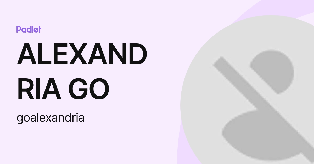 ALEXANDRIA GO (goalexandria) profile | Padlet