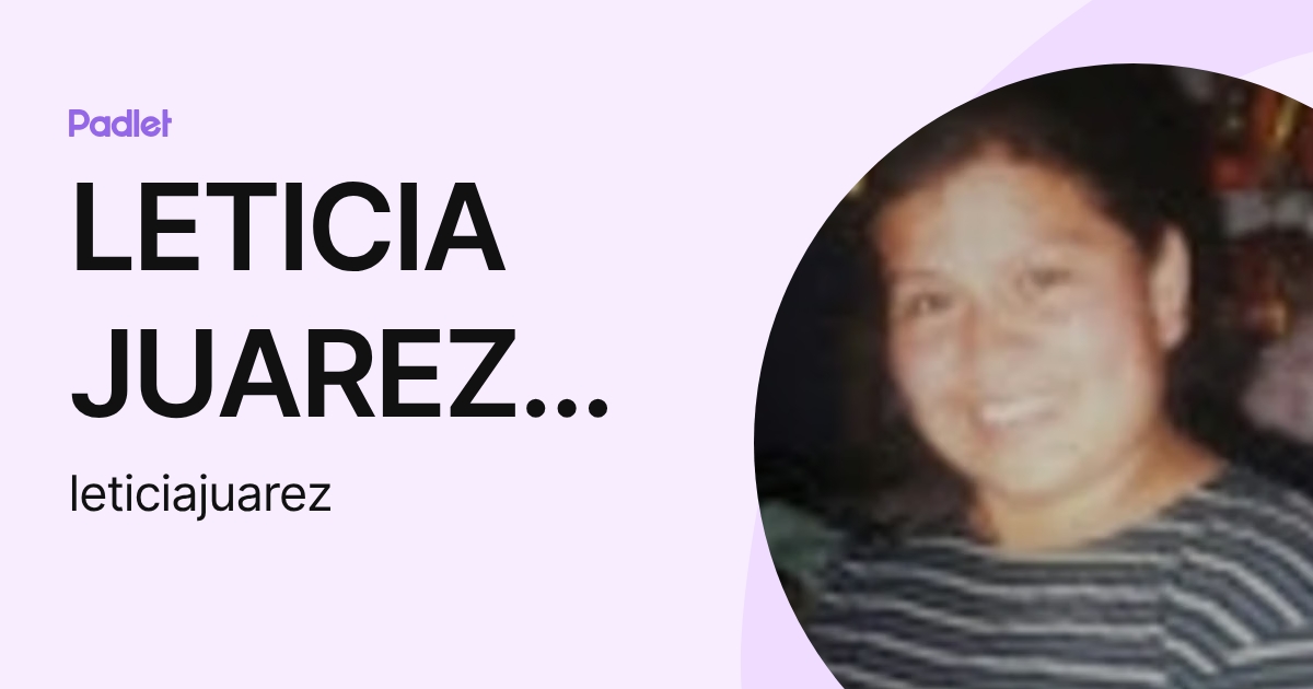 LETICIA JUAREZ ORTEGA (leticiajuarez) profile | Padlet