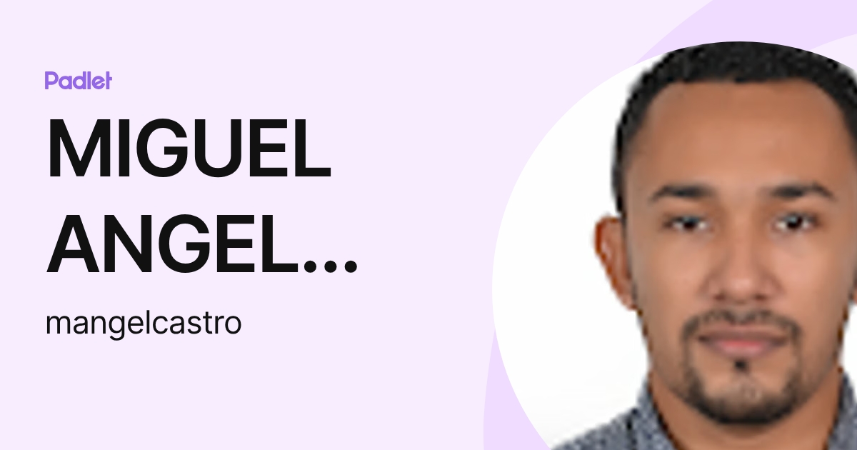 MIGUEL ANGEL CASTRO MEJIA (mangelcastro) profile | Padlet