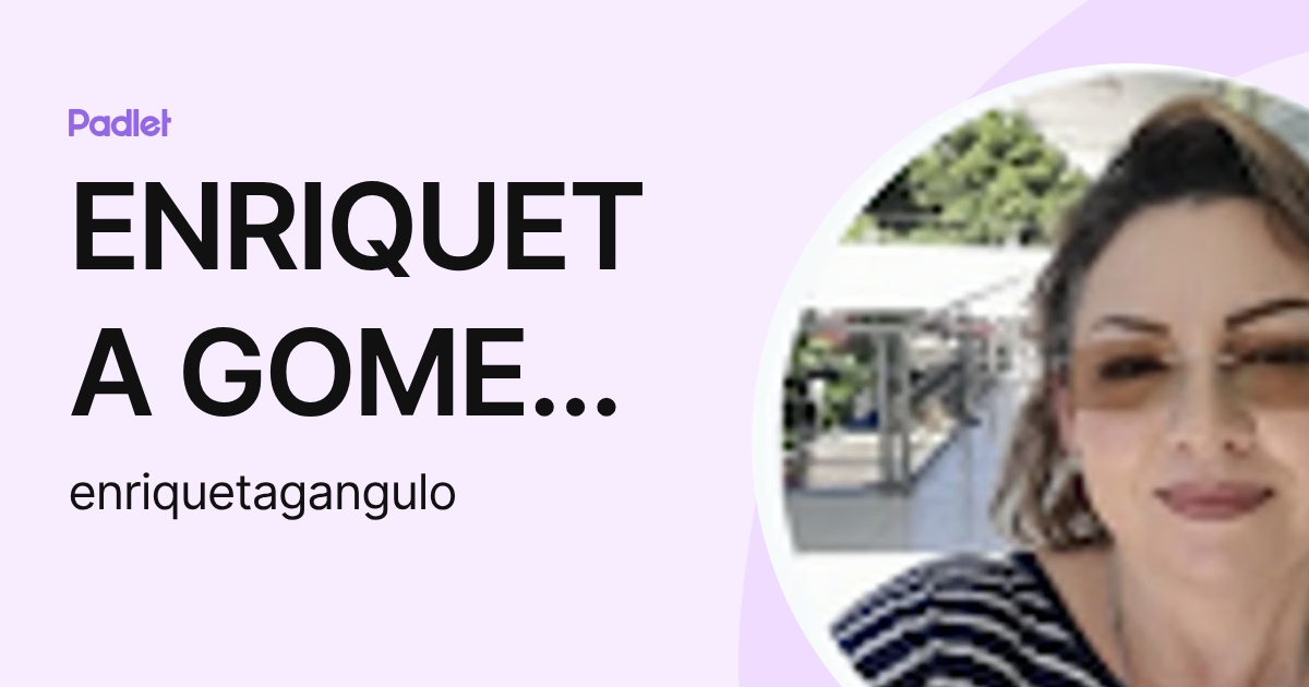 ENRIQUETA GOMEZ ANGULO (enriquetagangulo) profile | Padlet
