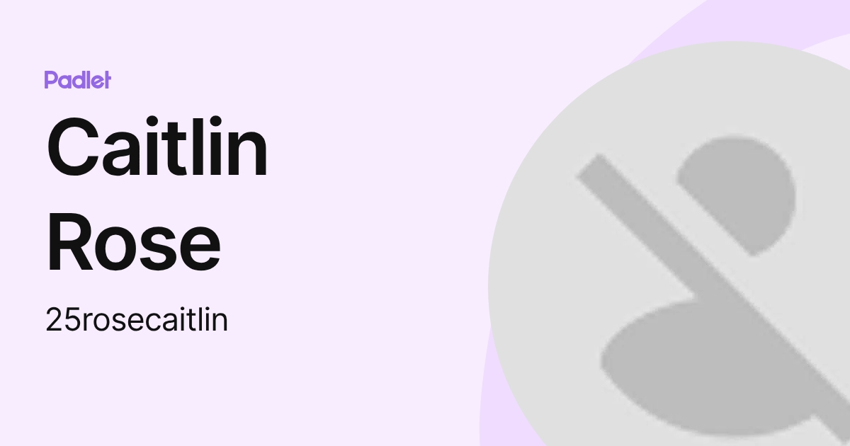 Caitlin Rose (25rosecaitlin) profile | Padlet