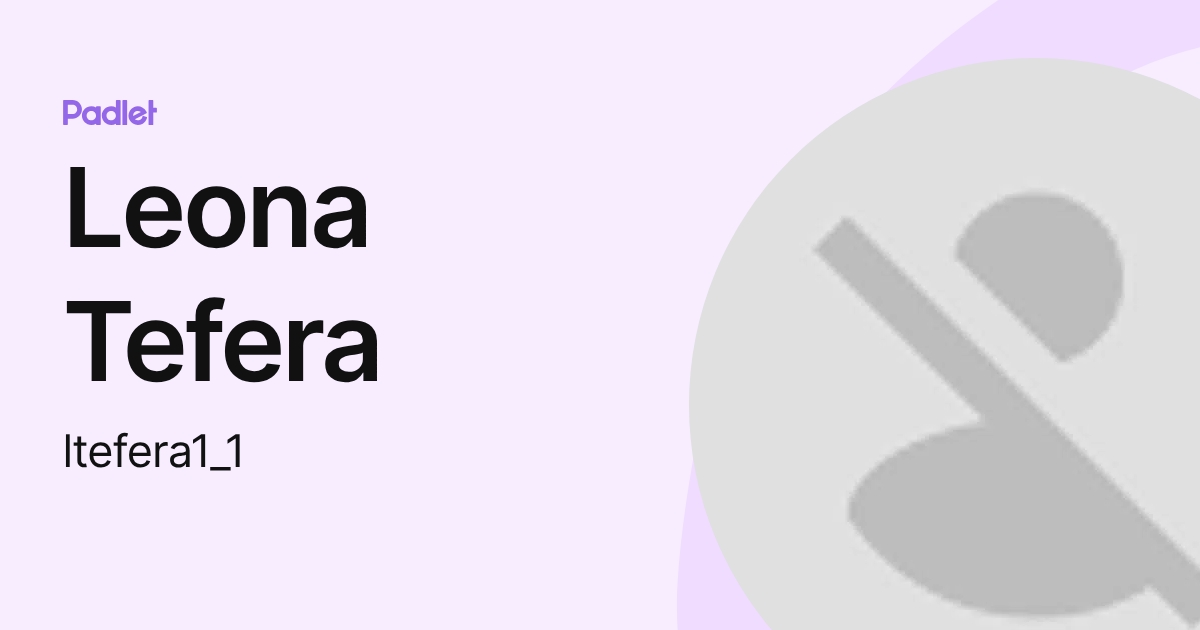 Leona Tefera (ltefera1_1) profile | Padlet