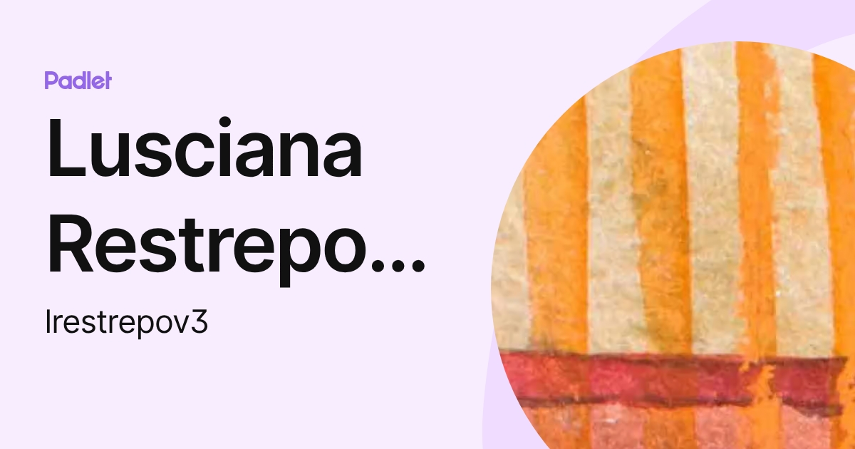 Lusciana Restrepo Valencia (lrestrepov3) profile | Padlet