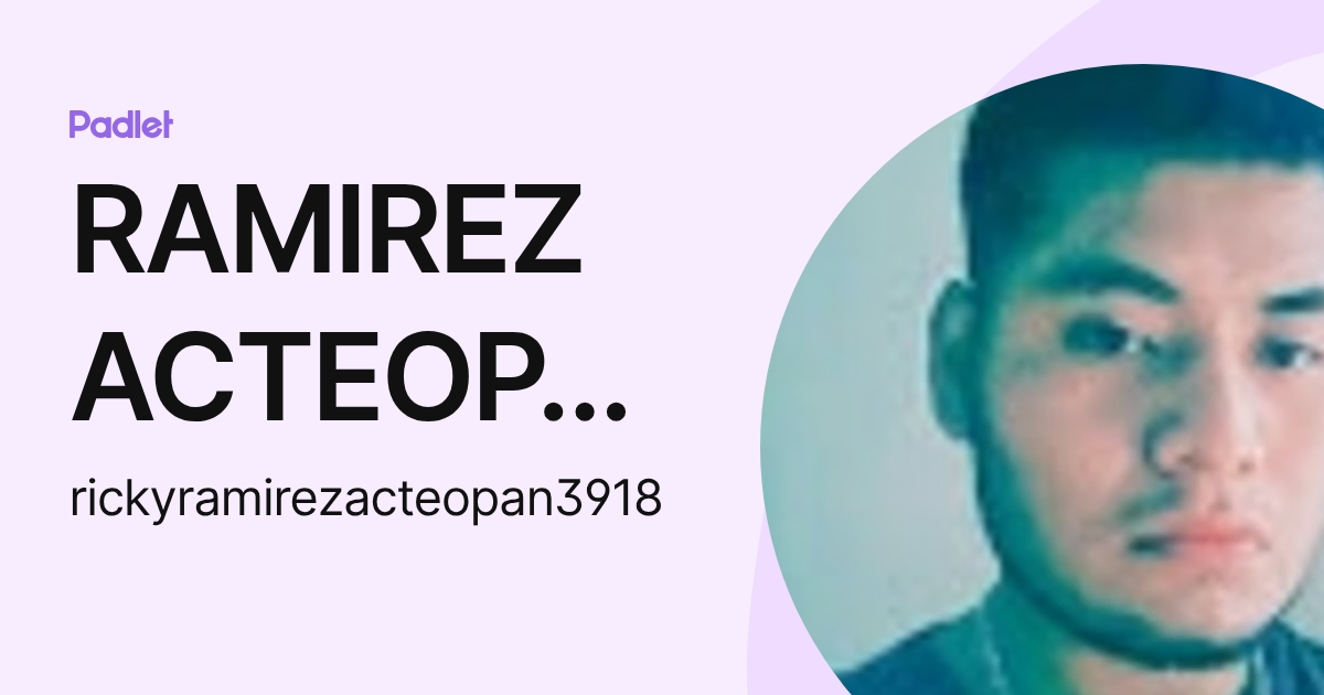 RAMIREZ ACTEOPAN RICKY (rickyramirezacteopan3918) profile | Padlet