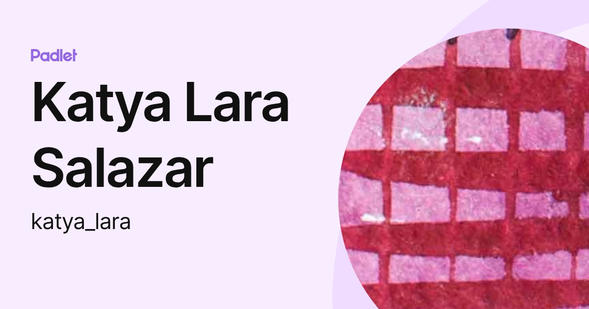 Katya Lara Salazar (katya_lara) profile | Padlet