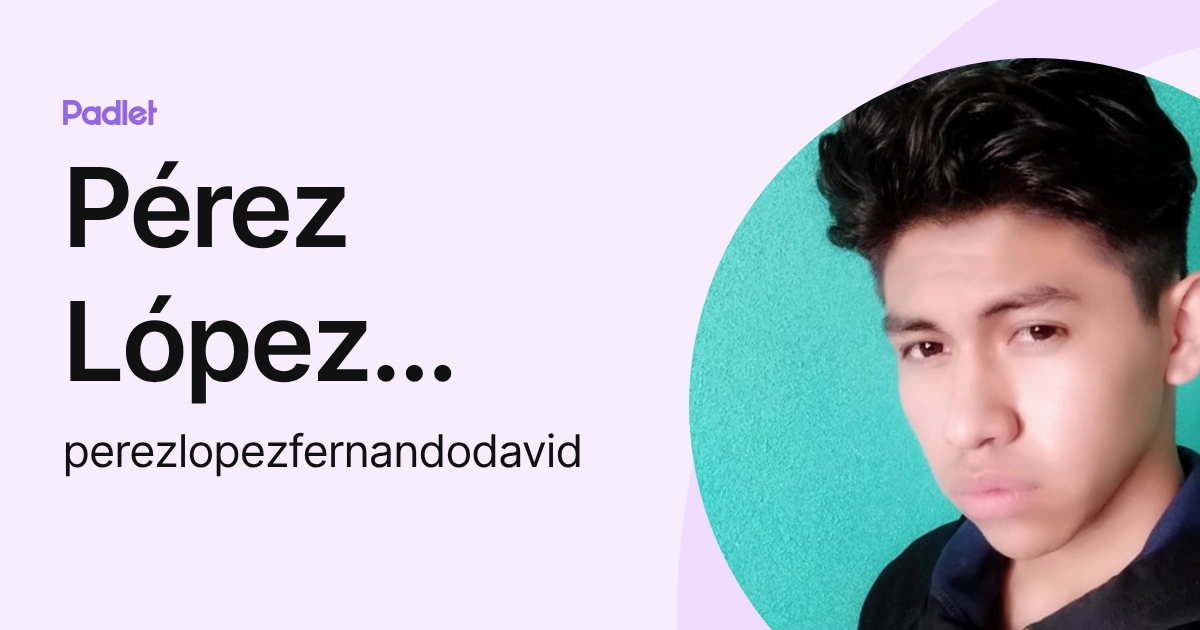 Pérez López Fernando David (perezlopezfernandodavid) profile | Padlet
