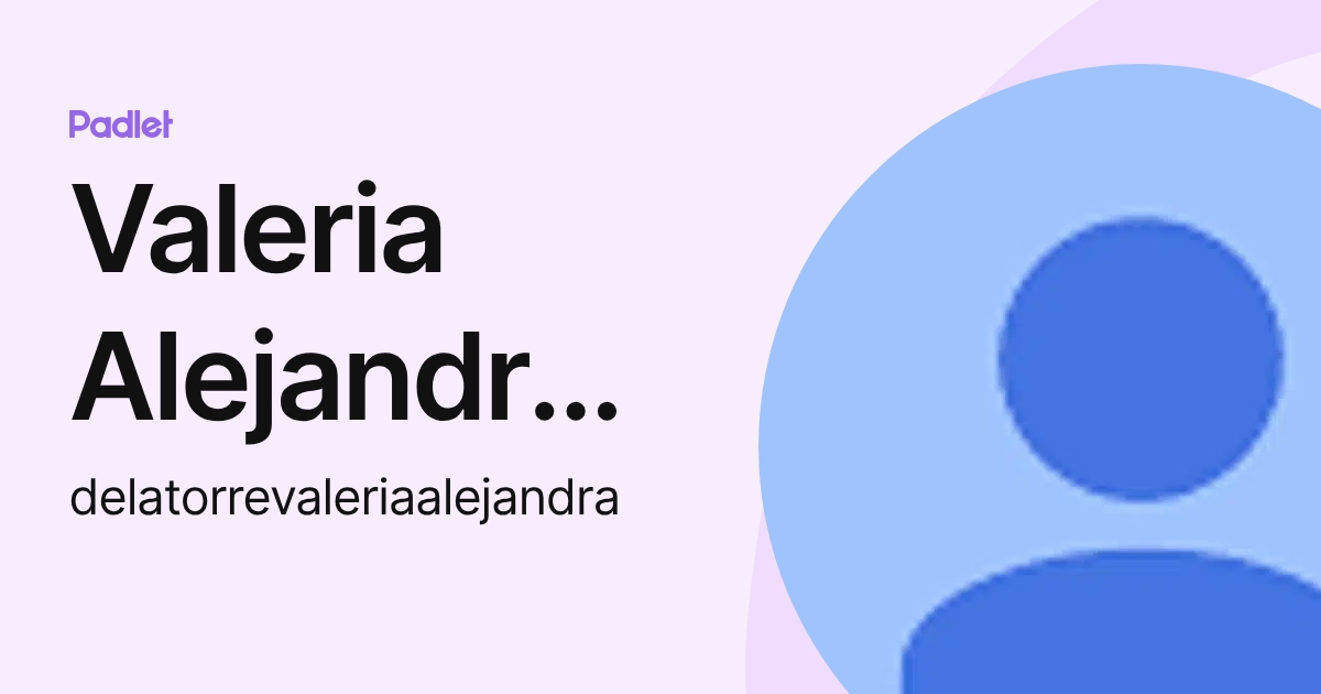 Valeria Alejandra De La Torre (delatorrevaleriaalejandra) profile | Padlet