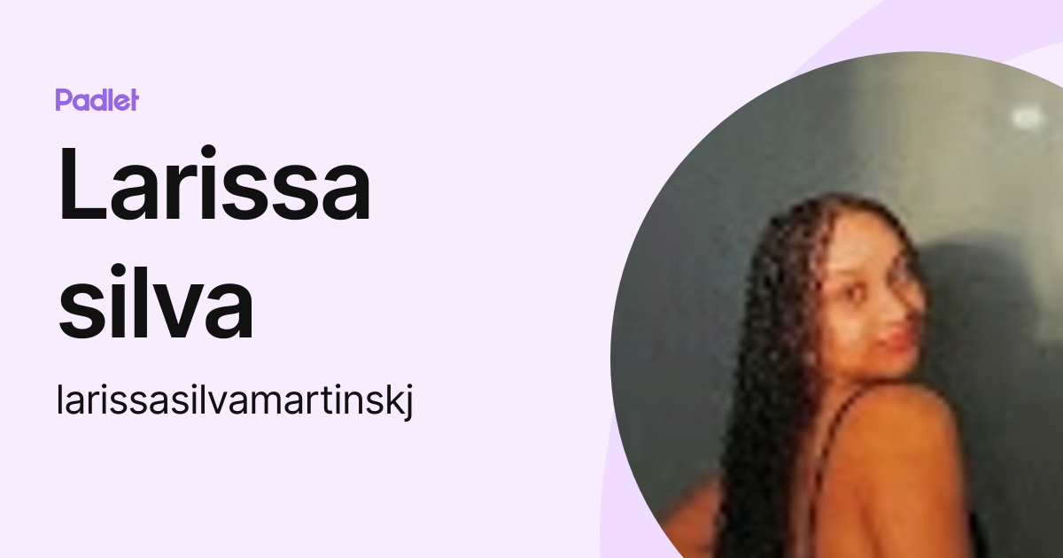 Larissa silva (larissasilvamartinskj) profile | Padlet