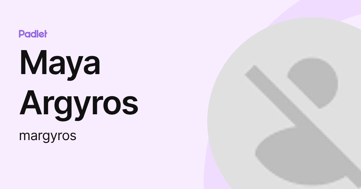 Maya Argyros (margyros) profile | Padlet