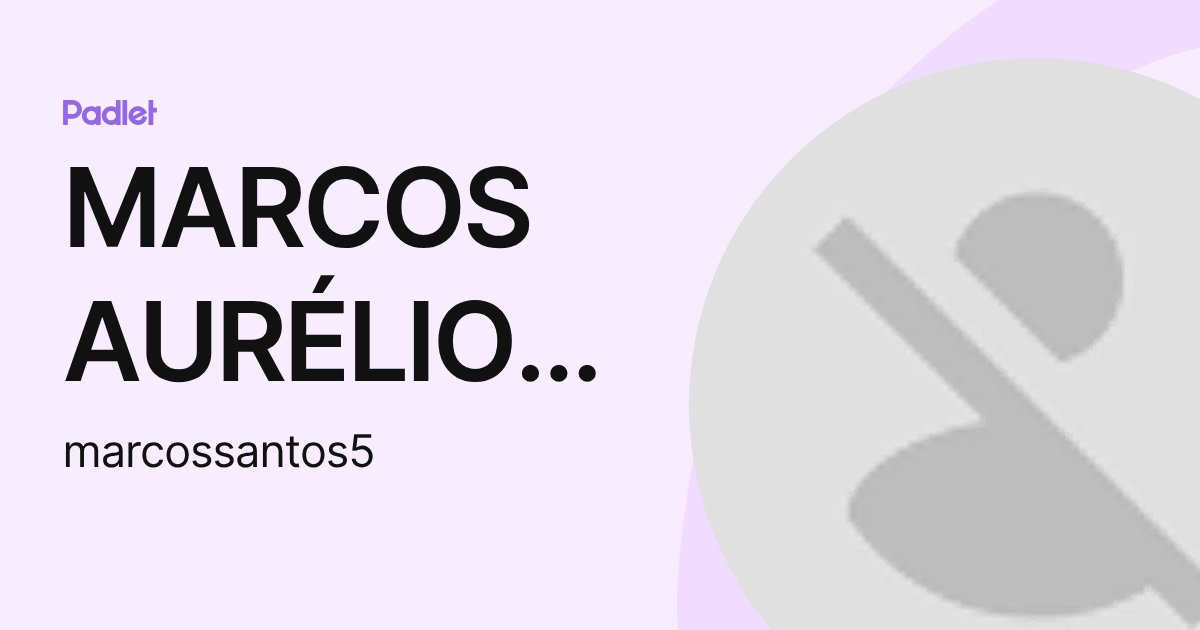 MARCOS AURÉLIO SANTOS SOUZA (marcossantos5) profile | Padlet