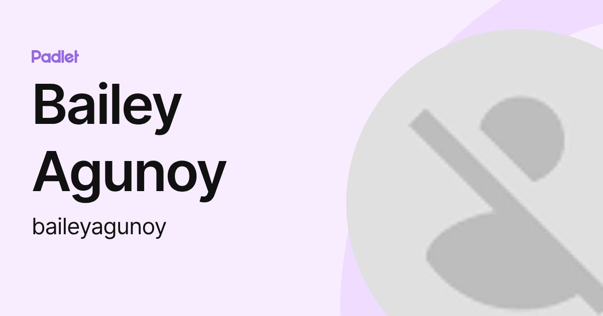 Bailey Agunoy (baileyagunoy) profile | Padlet