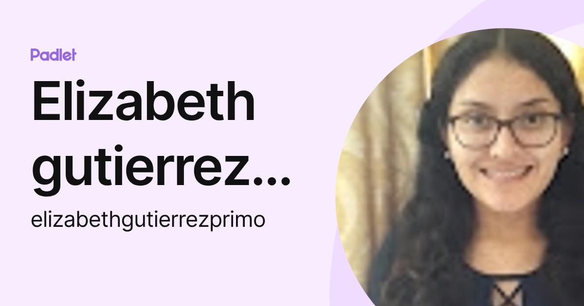 Elizabeth gutierrez primo (elizabethgutierrezprimo) profile | Padlet