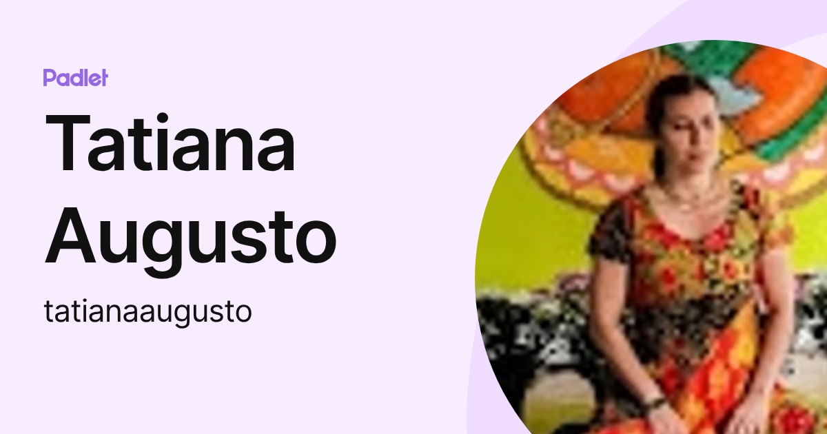 Tatiana Augusto (tatianaaugusto) profile | Padlet
