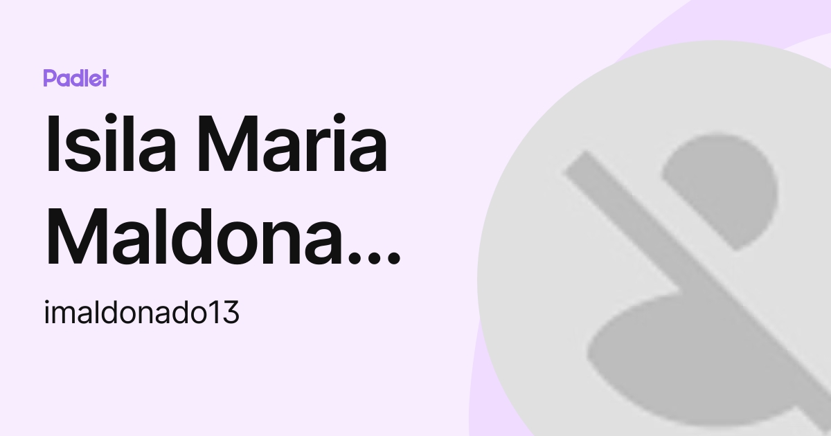 Isila Maria Maldonado Pizarro (imaldonado14) profile | Padlet