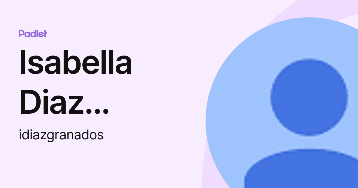 Isabella Diaz Granados (idiazgranados) profile | Padlet