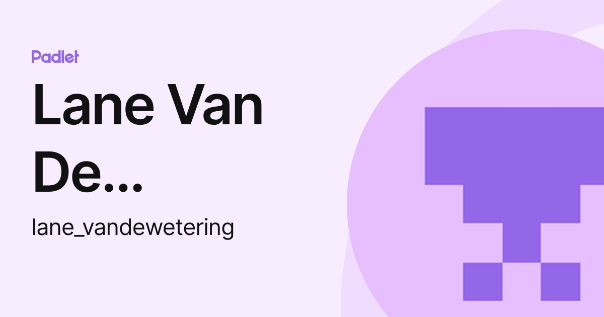 Lane Van De Wetering (lane_vandewetering) profile | Padlet