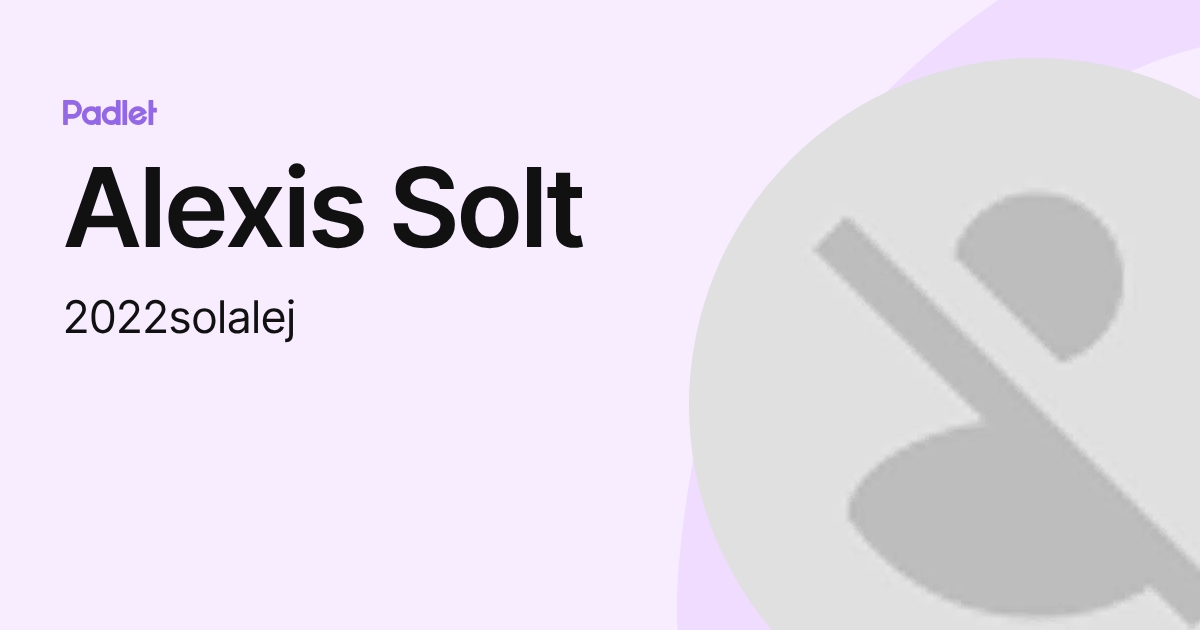 Alexis Solt (2022solalej) profile | Padlet