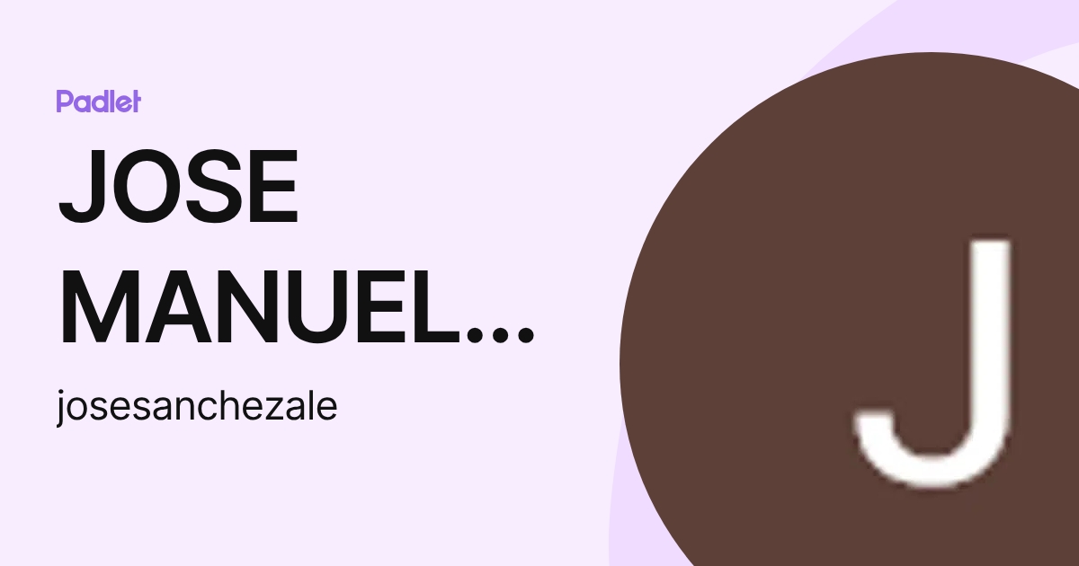 JOSE MANUEL SANCHEZ ALEJANDRO (josesanchezale) profile | Padlet