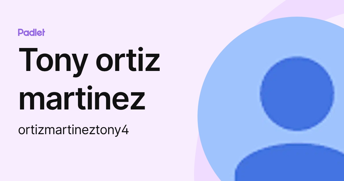 Tony ortiz martinez (ortizmartineztony4) profile | Padlet