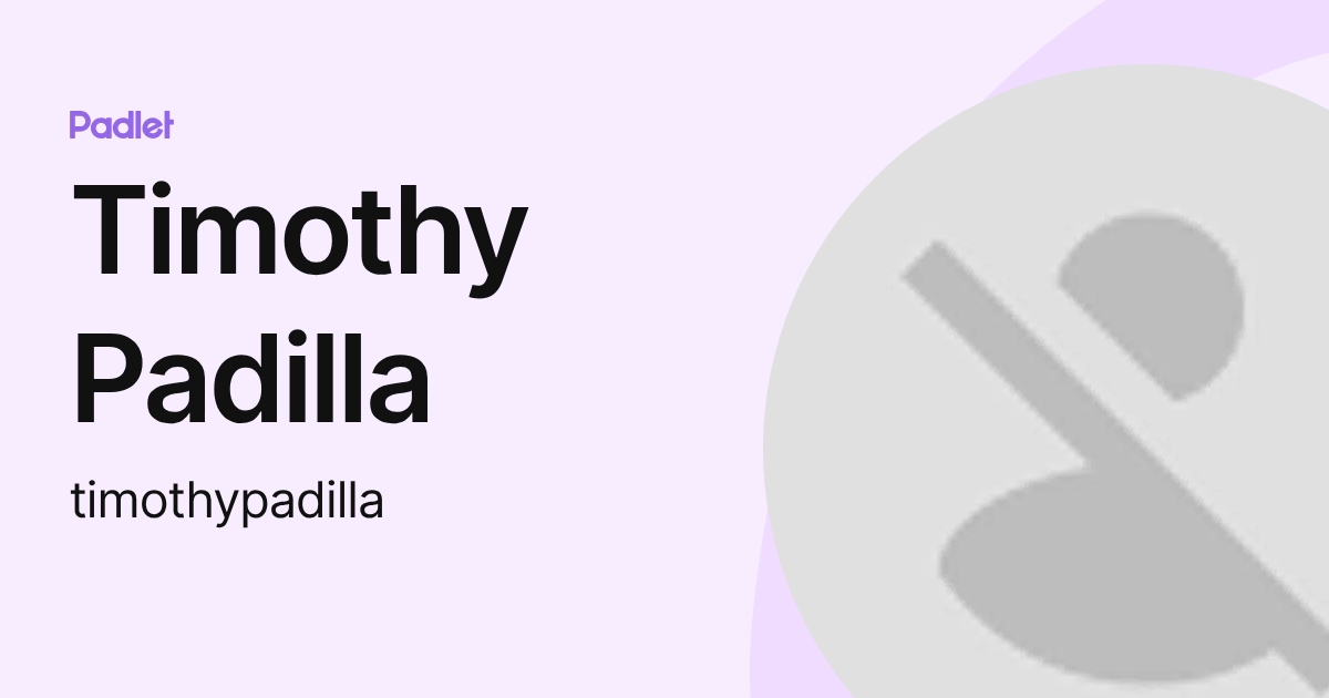 Timothy Padilla (timothypadilla) profile | Padlet
