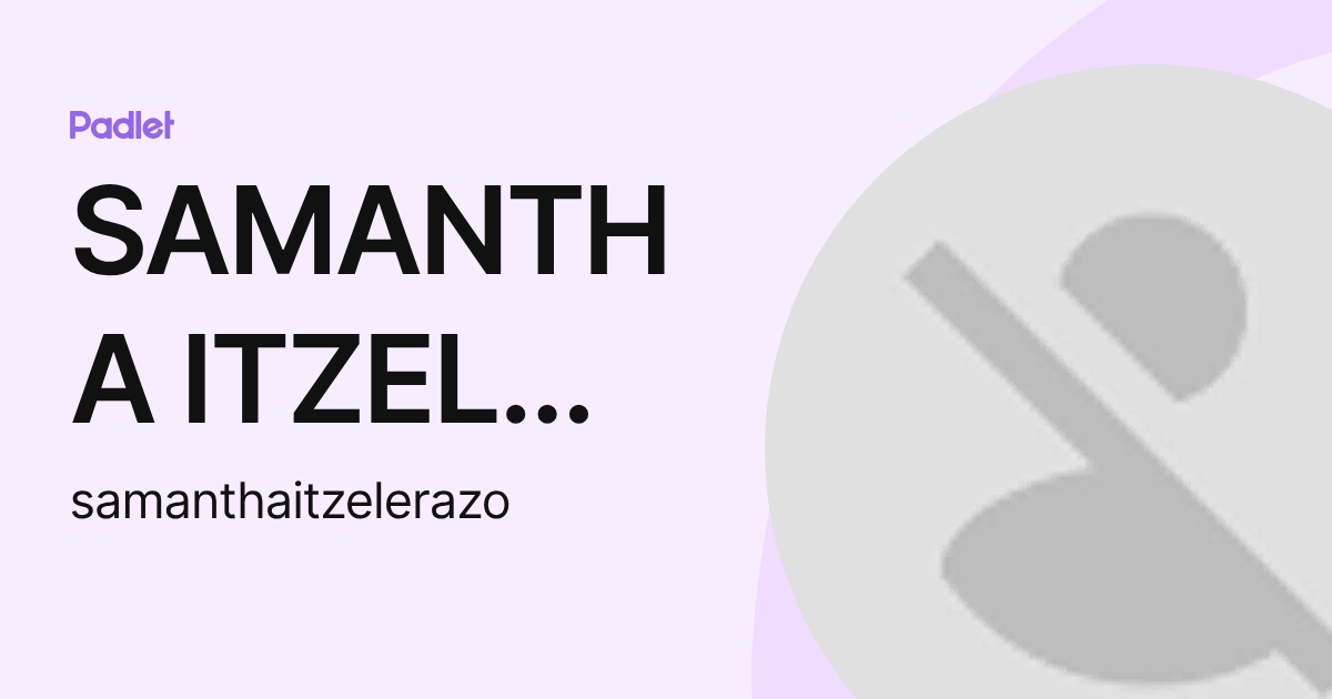 SAMANTHA ITZEL ERAZO GARNICA (samanthaitzelerazo) profile | Padlet