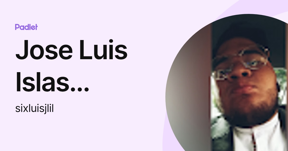 Jose Luis Islas Lopez (sixluisjlil) profile | Padlet
