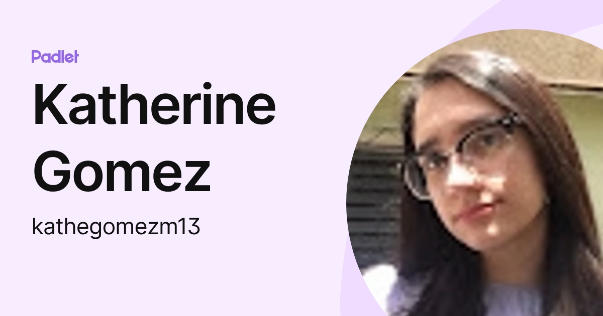 Katherine Gomez (kathegomezm13) profile | Padlet