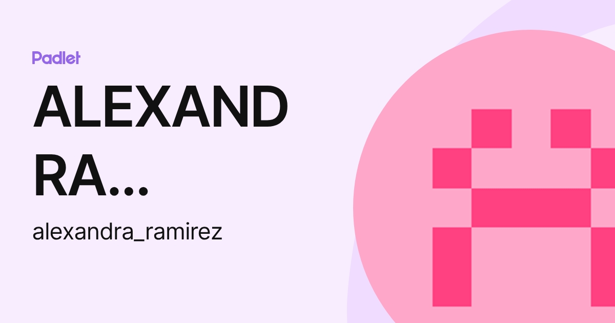 ALEXANDRA RAMIREZ (alexandra_ramirez) profile | Padlet