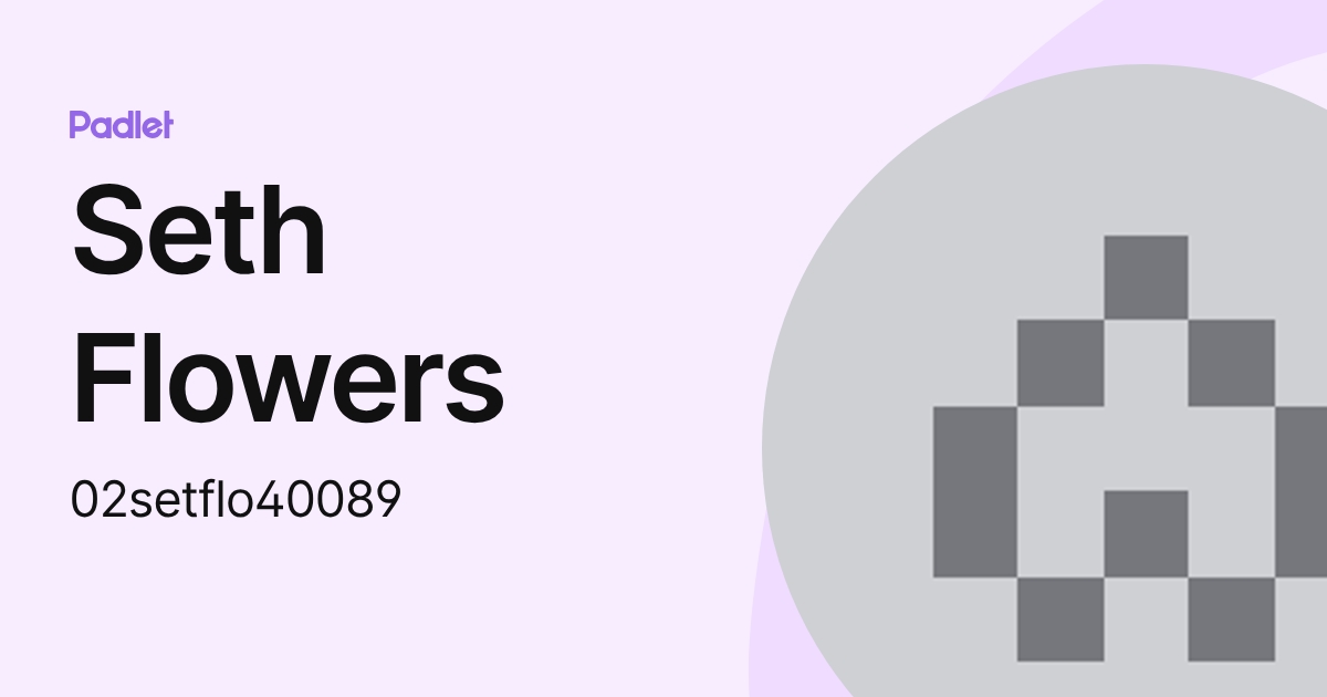 Seth Flowers (02setflo40089) profile | Padlet