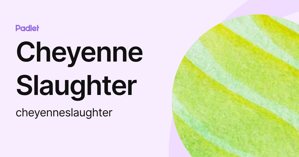 Cheyenne Slaughter (cheyenneslaughter) profile | Padlet