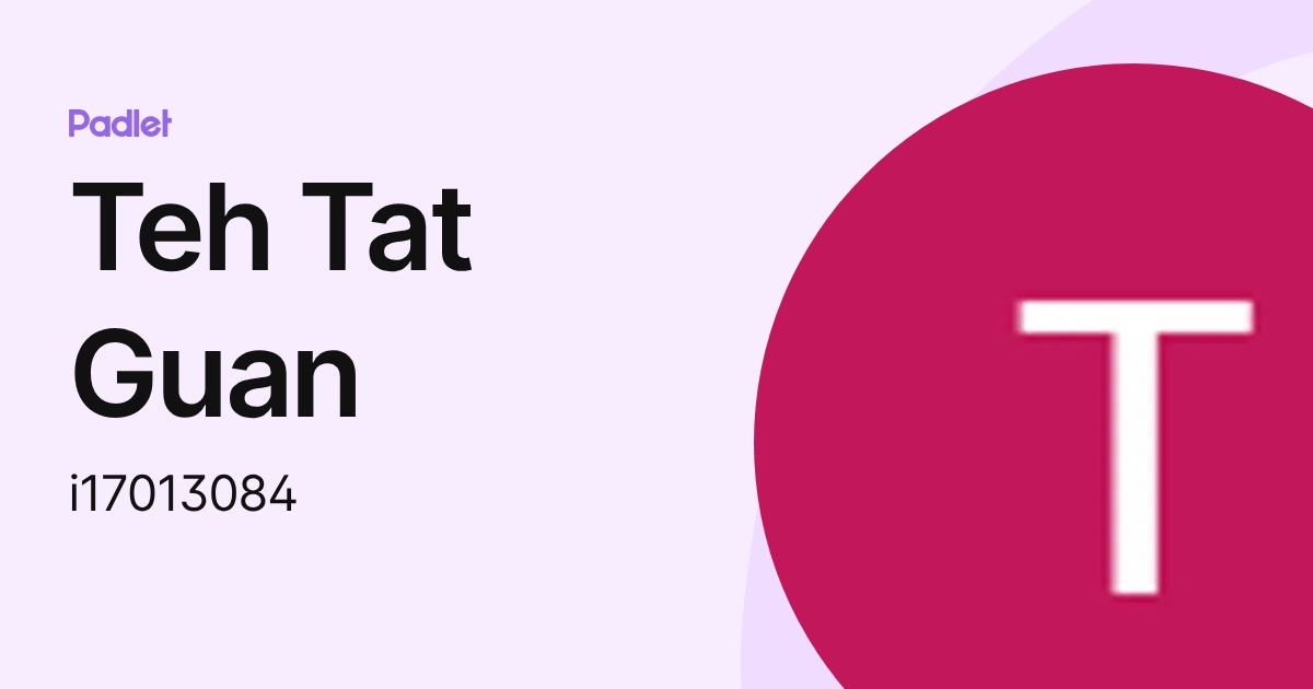 Teh Tat Guan (i17013084) profile | Padlet