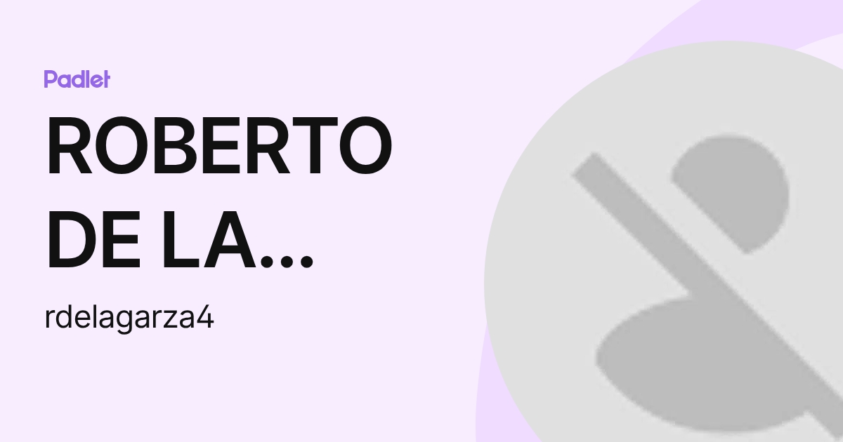 ROBERTO DE LA GARZA (rdelagarza4) profile | Padlet